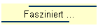 Fasziniert ...