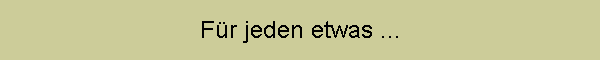 Fr jeden etwas ...