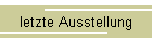 letzte Ausstellung